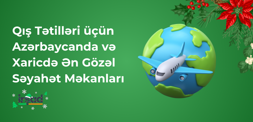 Qış Tətilləri üçün Azərbaycanda və Xaricdə Ən Gözəl Səyahət Məkanları