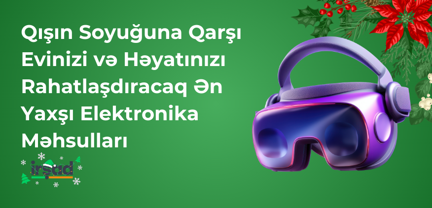 Qışın Soyuğuna Qarşı Evinizi və Həyatınızı Rahatlaşdıracaq Ən Yaxşı Elektronika Məhsulları