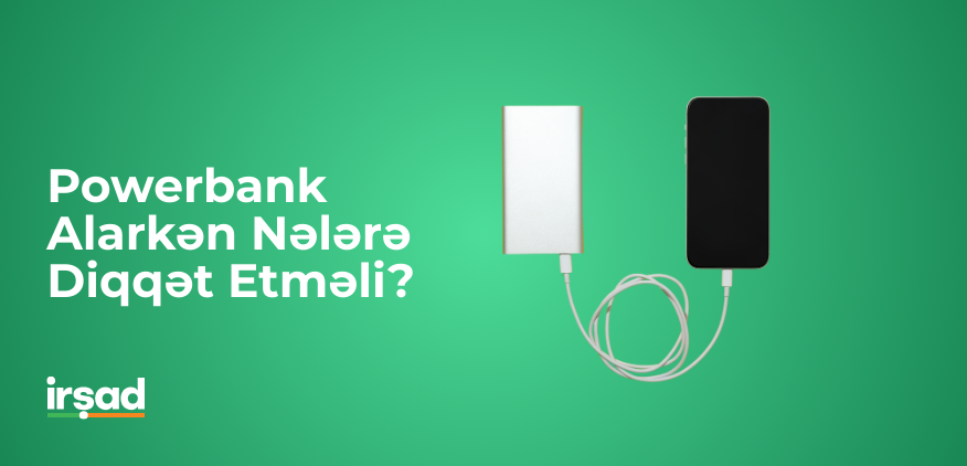 Powerbank Alarkən Nələrə Diqqət Etməli?