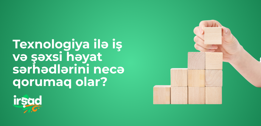 Texnologiya ilə iş və şəxsi həyat sərhədlərini necə qorumaq olar?