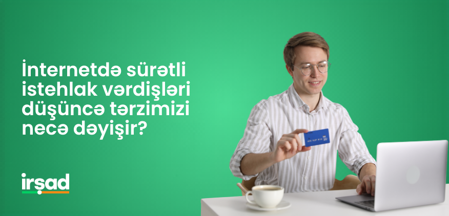 İnternetdə sürətli istehlak vərdişləri düşüncə tərzimizi necə dəyişir? | irshad.az