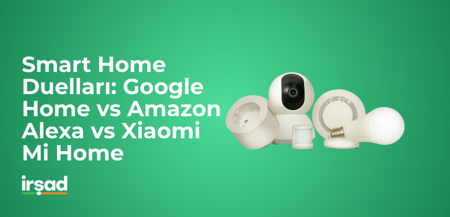Smart Home Duelları: Google Home vs Amazon Alexa vs Xiaomi Mi Home