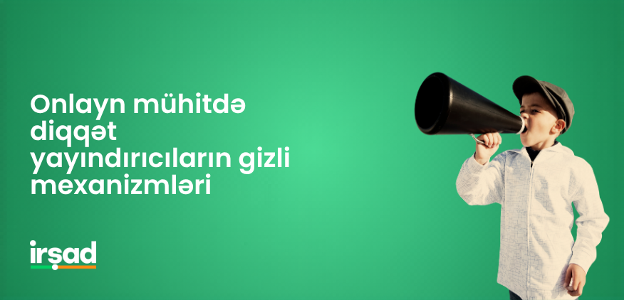 Onlayn mühitdə diqqət yayındırıcıların gizli mexanizmləri | irshad.az