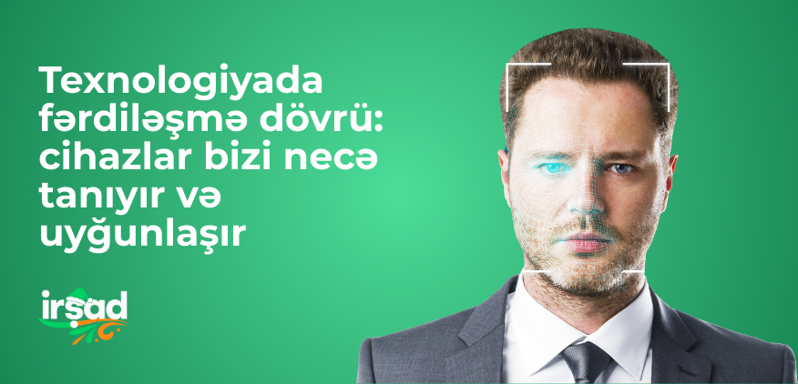 Texnologiyada fərdiləşmə dövrü: cihazlar bizi necə tanıyır və uyğunlaşır