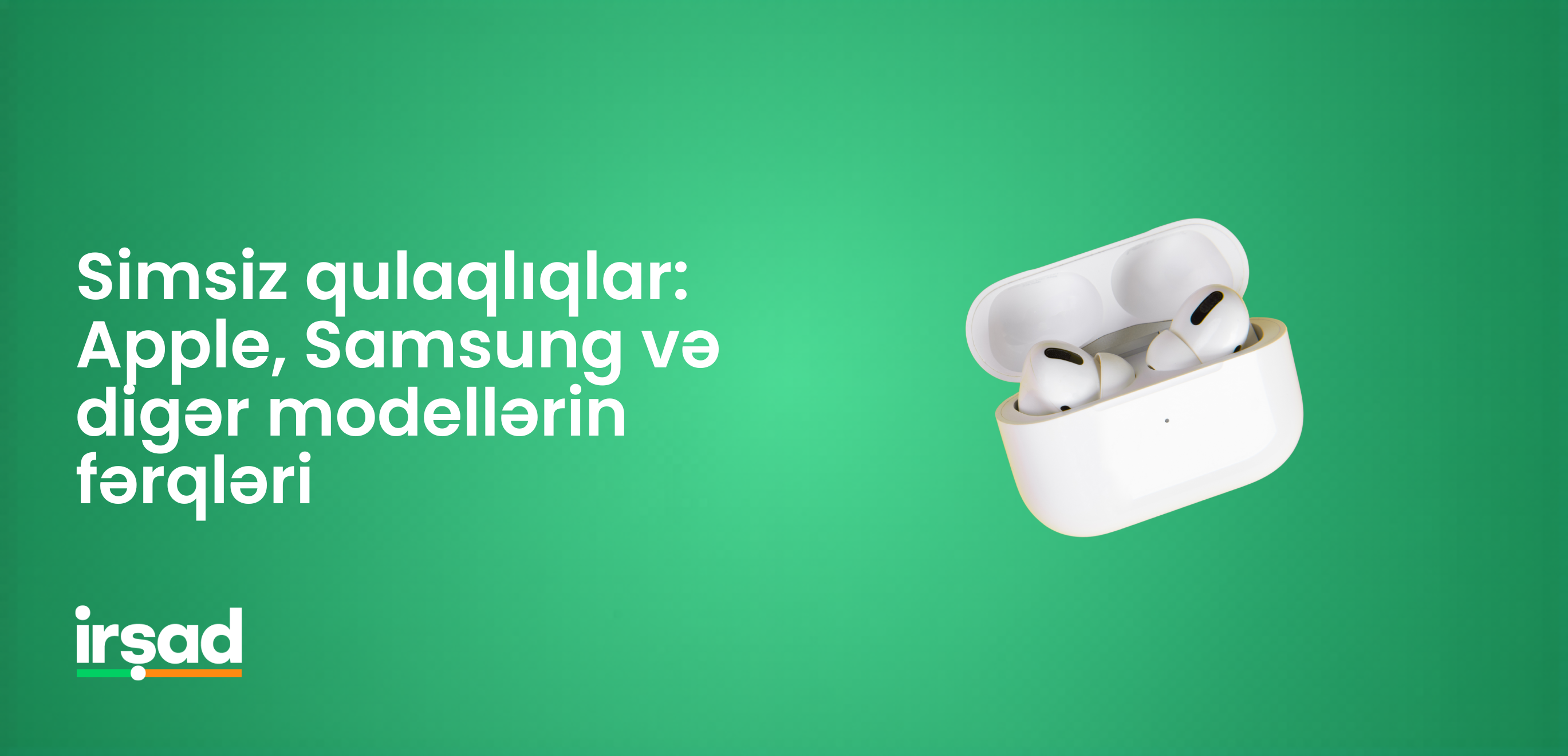 Simsiz qulaqlıqlar: Apple, Samsung və digər modellərin fərqləri