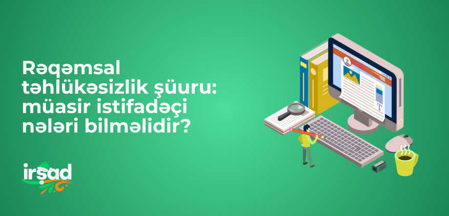Rəqəmsal təhlükəsizlik şüuru: müasir istifadəçi nələri bilməlidir?