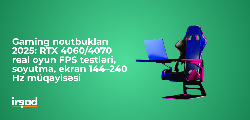 Gaming noutbukları 2025 – RTX 4060 və 4070 müqayisəsi, FPS testləri və soyutma | irshad.az