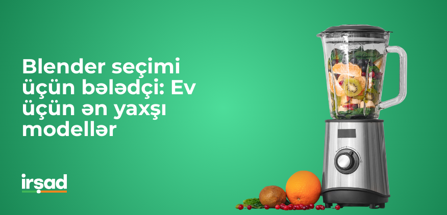 Blender seçimi üçün bələdçi: Ev üçün ən yaxşı modellər