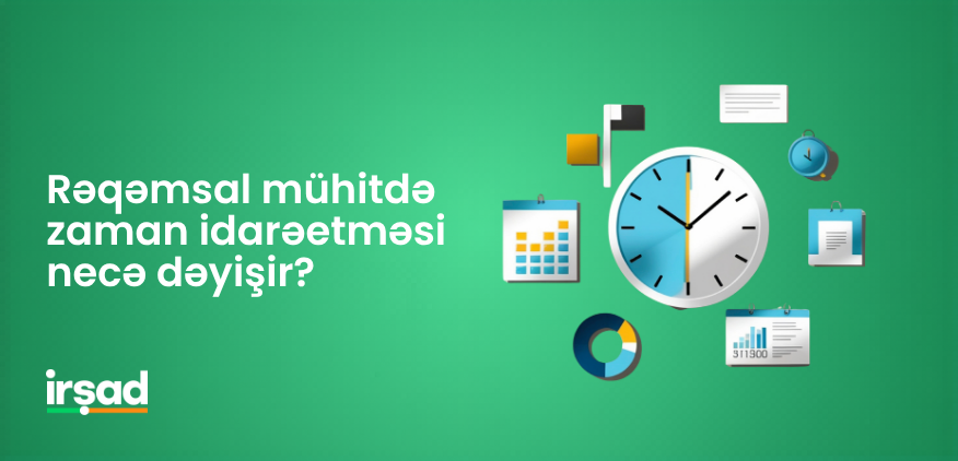 Rəqəmsal mühitdə zaman idarəetməsi necə dəyişir? | irshad.az
