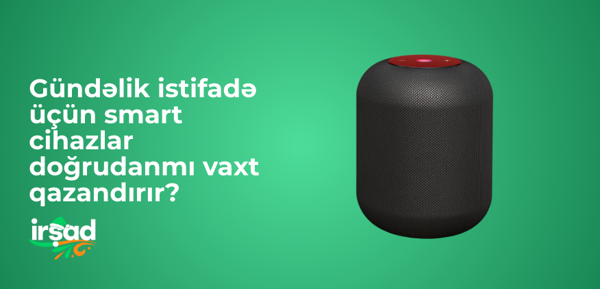 Gündəlik istifadə üçün smart cihazlar doğrudanmı vaxt qazandırır?