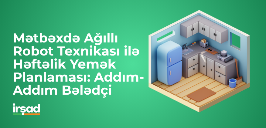 Mətbəxdə Ağıllı Robot Texnikası ilə Həftəlik Yemək Planlaması: Addım-Addım Bələdçi