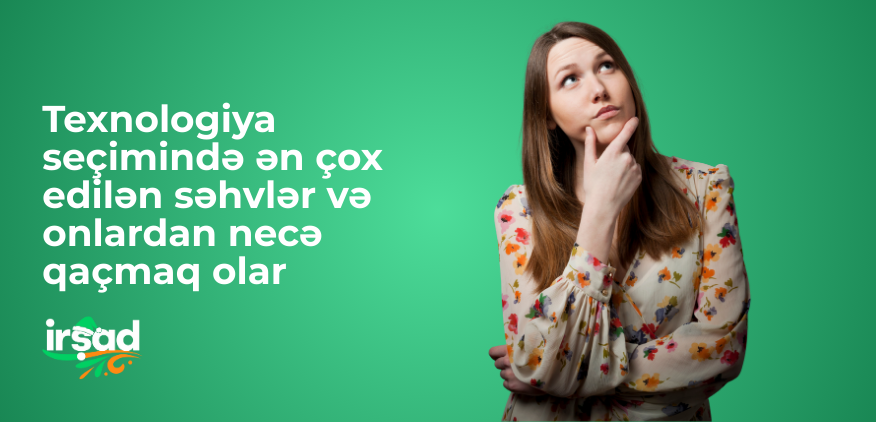 Texnologiya seçimində ən çox edilən səhvlər və onlardan necə qaçmaq olar