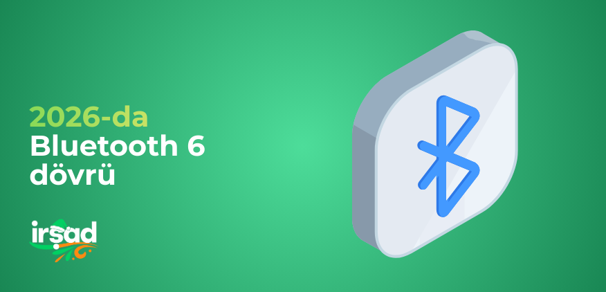 2026-da Bluetooth 6 dövrü: cihaz əlaqəsində yeni nəsil performans | irshad.az