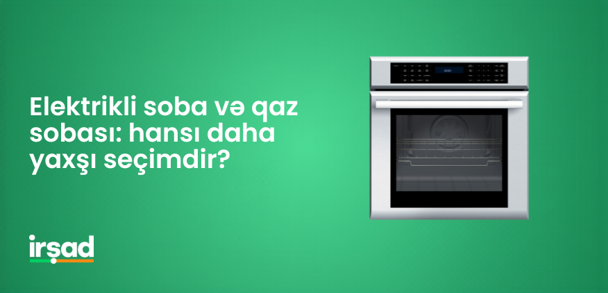 Elektrikli soba və qaz sobası: hansı daha yaxşı seçimdir? | irshad.az