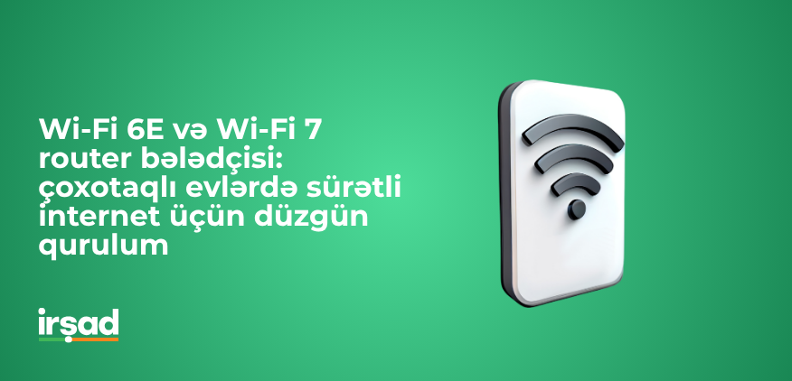 Wi-Fi 6E və Wi-Fi 7 router bələdçisi – Sürətli internet üçün düzgün qurulum | irshad.az