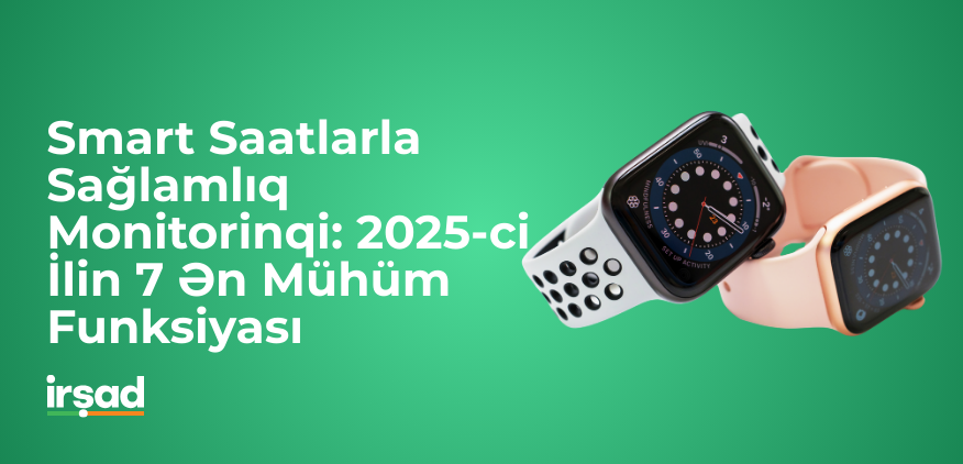 Smart Saatlarla Sağlamlıq Monitorinqi: 2025-ci İlin 7 Ən Mühüm Funksiyası