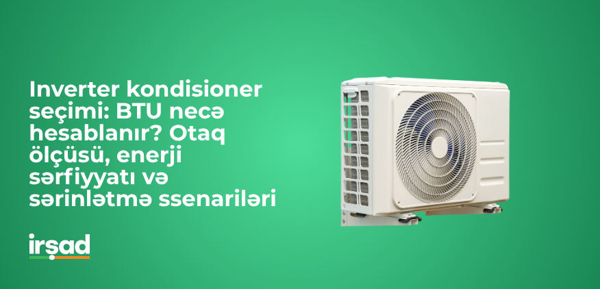 Inverter kondisioner seçimi – BTU hesablanması və enerji qənaəti | irshad.az