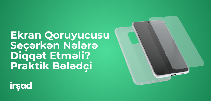 Ekran Qoruyucusu Seçərkən Nələrə Diqqət Etməli? Praktik Bələdçi