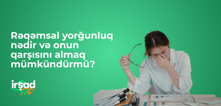 Rəqəmsal yorğunluq nədir və onun qarşısını almaq mümkündürmü?