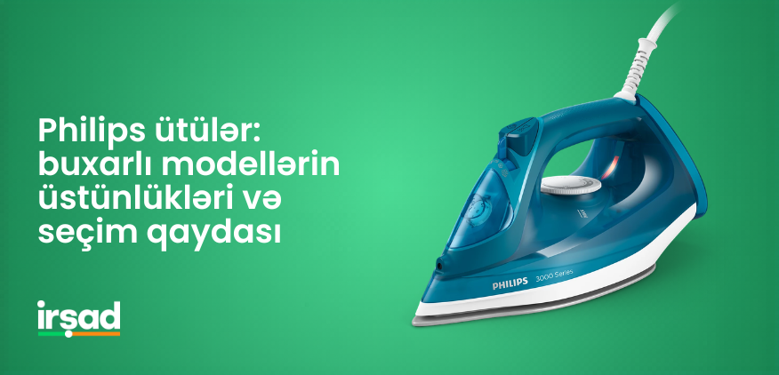 Philips ütülər: buxarlı modellərin üstünlükləri və seçim qaydası | irshad.az