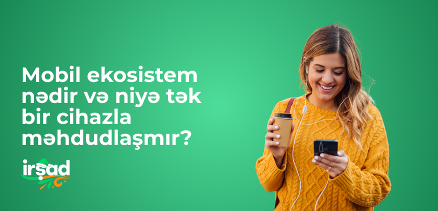 Mobil ekosistem nədir və niyə tək bir cihazla məhdudlaşmır?