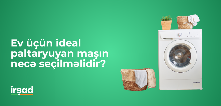 Ev üçün ideal paltaryuyan maşın necə seçilməlidir?