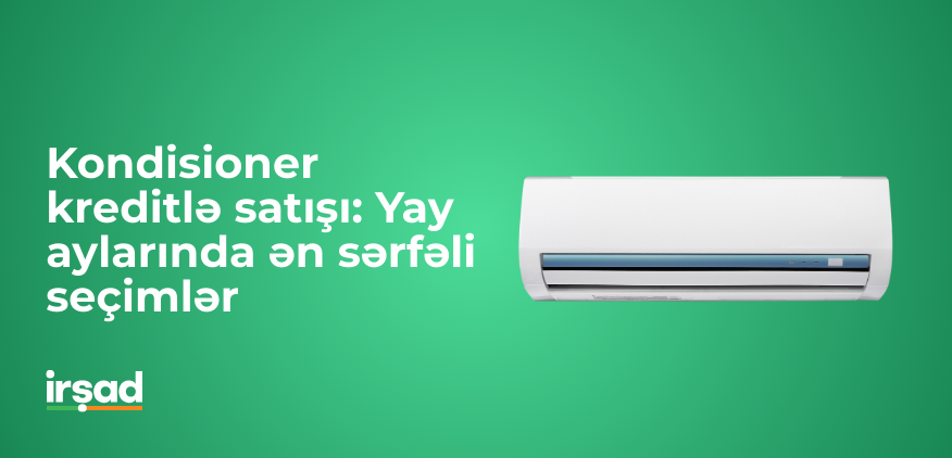 Kondisioner kreditlə satışı: Yay aylarında ən sərfəli seçimlər