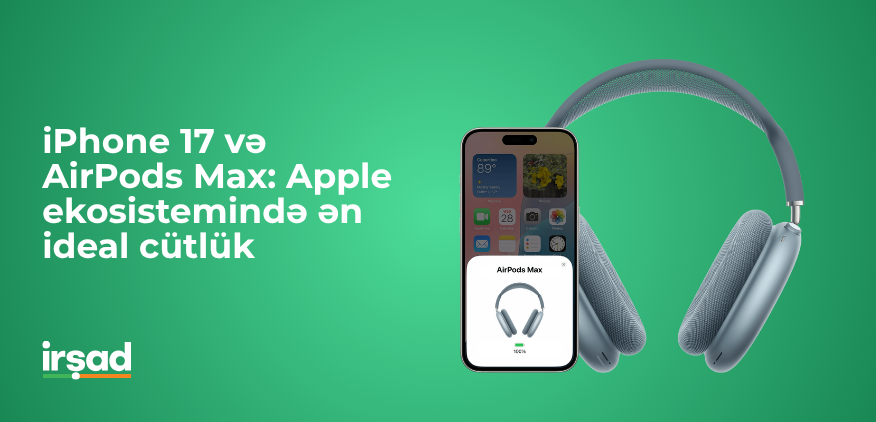 iPhone 17 və AirPods Max – Apple ekosistemində ən mükəmməl cütlük | irshad.az