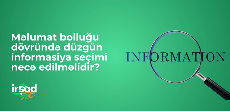 Məlumat bolluğu dövründə düzgün informasiya seçimi necə edilməlidir?