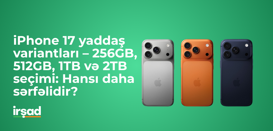 iPhone 17 yaddaş variantları – 256GB, 512GB, 1TB və 2TB seçimi: Hansı daha sərfəlidir?