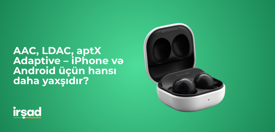 Qulaqlıq kodekləri: AAC, LDAC və aptX Adaptive müqayisəsi | irshad.az