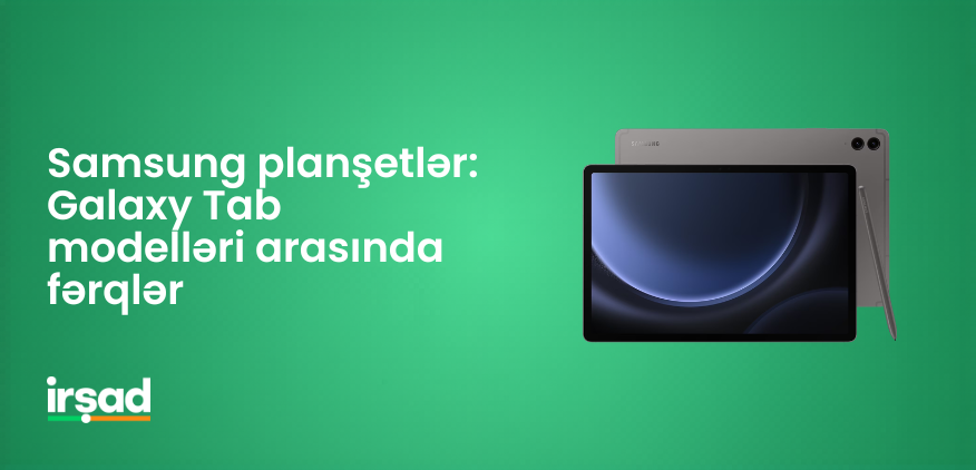 Samsung planşetlər: Galaxy Tab modelləri arasında fərqlər | irshad.az