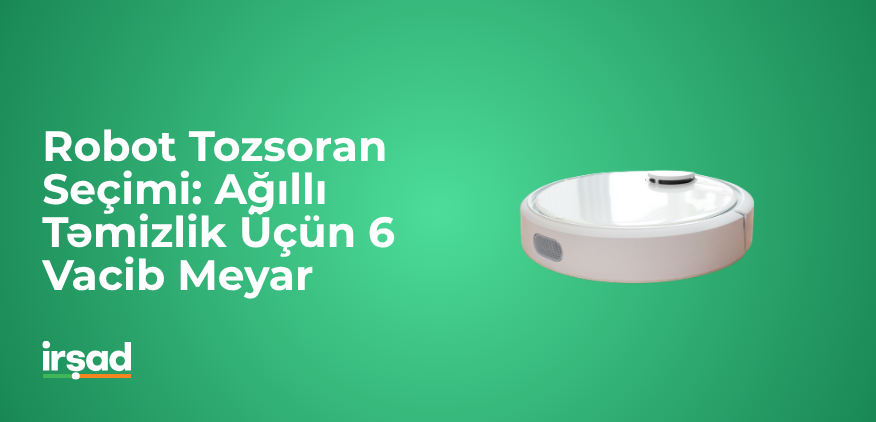 Robot Tozsoran Seçimi: Ağıllı Təmizlik Üçün 6 Vacib Me­yar