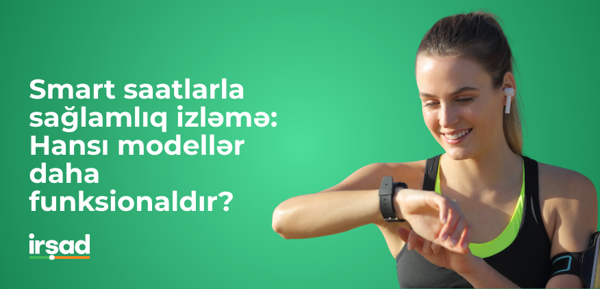 Smart saatlarla sağlamlıq izləmə: Hansı modellər daha funksionaldır?