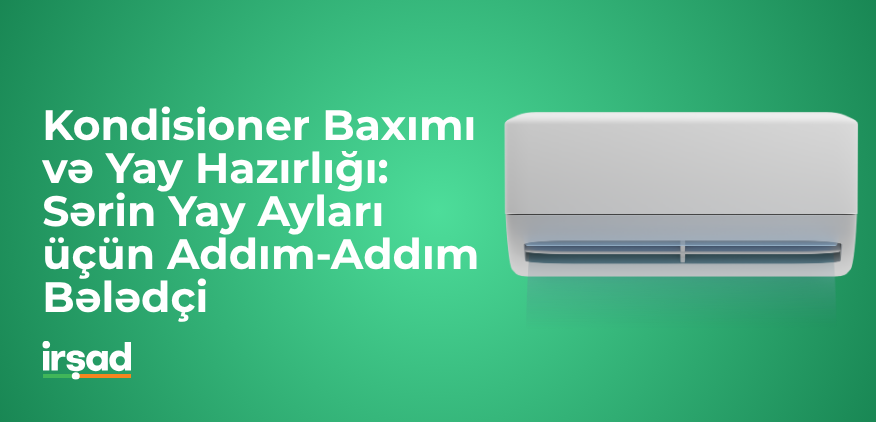 Kondisioner Baxımı və Yay Hazırlığı: Sərin Yay Ayları üçün Addım-Addım Bələdçi